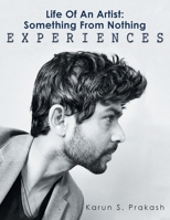 Life Of An Artist: Something From Nothing Experiences 1684863260 Book Cover