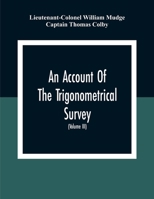 An Account Of The Trigonometrical Survey; Carried On By Order Of The Master General Of His Majesty'S Ordnance, In This Years 1800 To 1809 (Volume Iii) 9354309801 Book Cover