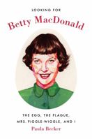 Looking for Betty MacDonald: The Egg, the Plague, Mrs. Piggle-Wiggle, and I 0295746076 Book Cover