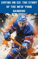 Empire on Ice: The Story of the New York Rangers B0CP32BW47 Book Cover
