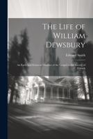 The Life of William Dewsbury: An Early and Eminent Minister of the Gospel in the Society of Friends 1021657905 Book Cover