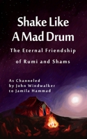 Shake Like A Mad Drum: The Eternal Friendship of Rumi and Shams 1508541337 Book Cover
