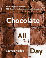 Chocolate All Day: From Simple to Decadent, 100+ Recipes for Everyone's Favorite Ingredient 0525612025 Book Cover