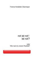 rot ist rot! ist rot?: oder Wie real ist unsere Realität? 3735742416 Book Cover