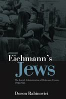 Eichmann's Jews: The Jewish Administration of Holocaust Vienna, 1938-1945 0745646824 Book Cover