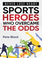 Sports Heroes Who Over Came the Odds - Never Lose Heart 1958273155 Book Cover