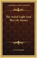 The Astral Light And The Life Atoms 1425468454 Book Cover