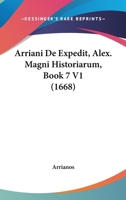 Arriani De Expedit, Alex. Magni Historiarum, Book 7 V1 (1668) 1104618915 Book Cover