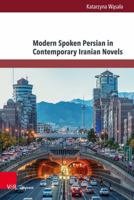 Modern Spoken Persian in Contemporary Iranian Novels: An Analysis of Selected 21st Century Novels 384711638X Book Cover