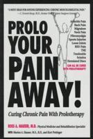 Prolo Your Pain Away! Curing Chronic Pain with Prolotherapy 0979633702 Book Cover