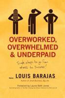 Overworked, Overwhelmed, and Underpaid: Simple Steps to Go From Stress to Success 1595551662 Book Cover