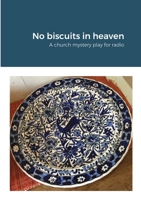 No biscuits in heaven: A church mystery play for radio 1716664519 Book Cover