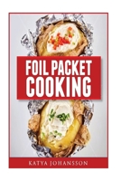 Foil Packet Cooking: Top 50 Foil Packet Recipes For Camping, Outdoor Grilling, And Ovens 1537165526 Book Cover