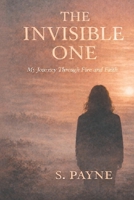 The Invisible One: My Journey Through Fire and Faith B0GBW35ZCB Book Cover