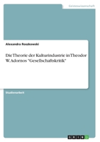 Die Theorie der Kulturindustrie in Theodor W. Adornos Gesellschaftskritik 3346327701 Book Cover