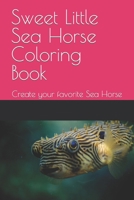 Sweet Little Sea Horse Coloring Book: Create your favorite Sea Horse B0BLG6SZ3Z Book Cover