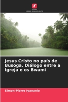 Jesus Cristo no país de Busoga. Diálogo entre a Igreja e os Bwami 6205943719 Book Cover