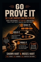 Go Prove It! The 14-Day Shortcut From Idea To Income: 4 days to test your idea, find your first customer, and build what works! Want to start a new business from scratch? Prove it first! B0HFFSLVRH Book Cover
