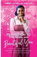 Transition to the Real (& Beautiful) You: Accept Your Truth, Reject the Negative and Live with Resilience 0578575434 Book Cover