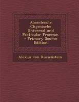 Auserlesene Chymische Universal und Particular Processe. 1018652264 Book Cover