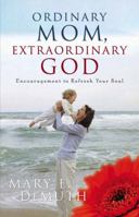 Ordinary Mom, Extraordinary God: Encouragement to Refresh Your Soul (Hearts at Home Book) 0736915001 Book Cover