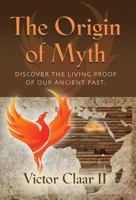 The Origin of Myth: Discover the Living Proof of Our Ancient Past - Vol. 1 1634921666 Book Cover