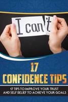 17 Confidence Tips: 17 Tips To Improve Your Trust And Self Belief To Achieve Your Goals 1720285500 Book Cover