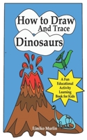 How to Draw and Trace Dinosaurs - A Fun Educational Activity Learning Book for Kids B08WV3Y7FK Book Cover