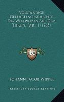 Volstandige Gelehrtengeschichte Des Weltweisen Auf Dem Thron, Part 1 (1765) 1166047997 Book Cover