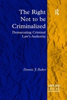 The Right Not to Be Criminalized: Demarcating Criminal Law's Authority 1138273724 Book Cover