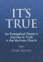 It's True: An Evangelical Pastor's Journey to Truth in the Mormon Church 0983603049 Book Cover