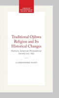 Traditional Ojibwa Religion and Its Historical Changes (Memoirs of the American Philosophical Society) 0871691523 Book Cover