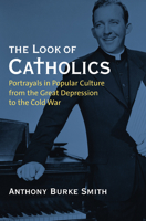 The Look of Catholics: Portrayals in Popular Culture from the Great Depression to the Cold War 0700636153 Book Cover