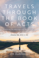 Travels Through the Book of Acts (Volume One, Acts 1 15) B0FWNNNVYV Book Cover
