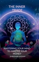 THE INNER TRADE: MASTERING YOUR MIND TO MASTER YOUR MONEY B0GR1PZLY6 Book Cover