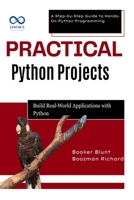 Practical Python Projects: Build RealWorld Applications with Python: A Step-by-Step Guide to Hands-On Python Programming B0F5P3D66B Book Cover