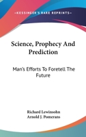 Science, Prophecy And Prediction - Man's Efforts To Foretell The Future - From Babylon To Wall Street 1162916117 Book Cover