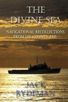 The Divine Sea: Navigational Recollections from Lee County Jail 1482681668 Book Cover