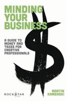Minding Your Business: A Guide To Money And Taxes For Creative Professionals 145843785X Book Cover