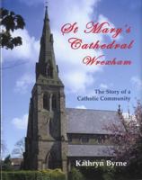 St Mary's Cathedral Wrexham - The Story of a Catholic Commun 184494042X Book Cover