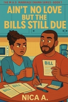 Ain’t No Love in the House, But the Bills Still Due: THE M.A.D. MARRIAGE DRAMA SERIES BOOK 1 B0FK3KPBHQ Book Cover