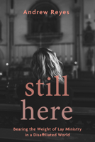 Still Here: Bearing the Weight of Lay Ministry in a Disaffiliated World B0G2DZN3MD Book Cover