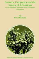 Features, Categories and the Syntax of A-Positions: Cross-Linquistic Variation in the Germanic Languages (Studies in Natural Language and Linguistic Theory) 1402008546 Book Cover