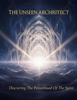 The Unseen Architect: Discovering The Personhood Of The Spirit B0HDYFBTBX Book Cover