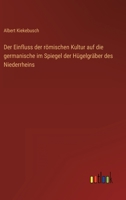 Der Einfluss der römischen Kultur auf die germanische im Spiegel der Hügelgräber des Niederrheins 3368495313 Book Cover
