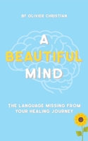 A Beautiful Mind: The language missing from your healing journey 0648423093 Book Cover