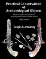 Practical Conservation of Archaeological Objects: A Layman's Guide to the Stabilization, Preservation, and Repair of Antique Artifacts 1480100552 Book Cover