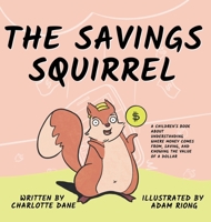 The Savings Squirrel: A Children's Book About Understanding Where Money Comes From, Saving, and Knowing the Value of a Dollar 1647432359 Book Cover