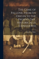 The Game of Pallone, From Its Origin to the Present Day, Historically Considered 1020662484 Book Cover