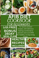 AFIB DIET COOKBOOK FOR BEGINNERS: For quick solution recipes, with delicious healing nutritional to prevent and cure AFIB healthy, to stay living longer. B0CWMN2B5P Book Cover